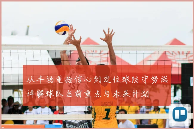 从半场重拾信心到定位球防守努诺详解球队当前重点与未来计划